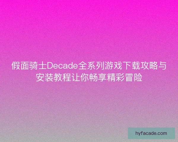 假面骑士Decade全系列游戏下载攻略与安装教程让你畅享精彩冒险