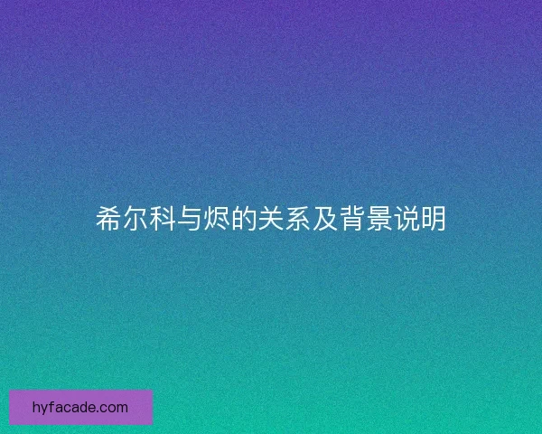 希尔科与烬的关系及背景说明